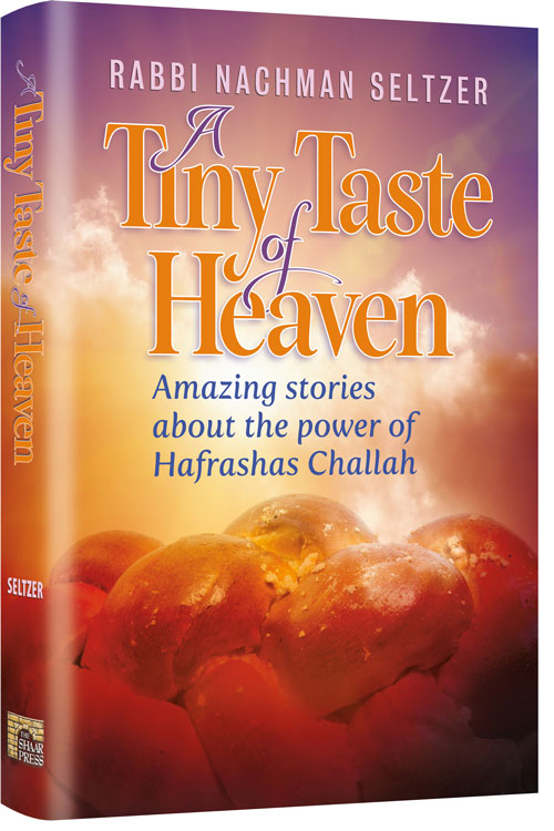 A Tiny Taste of Heaven
- Amazing stories about the power of Hafrashas Challah