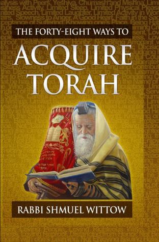 The Forty-Eight Ways To Acquire Torah by: Rav Shmuel Wittow - Riverdale Judaica