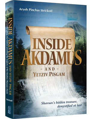 Inside Akdamus & Yetziv Pisgam Shavuos’s Hidden Treasure, Demystified At Last by: Aryeh Pinchas Strickoff - Riverdale Judaica