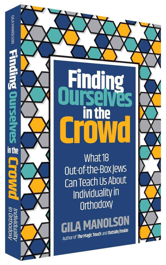 Finding Ourselves In The Crowd What 18 Out-Of-The-Box Jews Can Teach Us About Individuality In Orthodoxy by: Gila Manolson - Riverdale Judaica