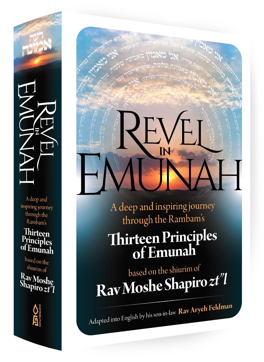 Revel In Emunah A Deep And Inspiring Journey Through The Rambam’s Thirteen Principles Of Emunah Based On The Shiurim Of Rav Moshe Shapiro Zt”L by: Rabbi Aryeh Feldman - Riverdale Judaica