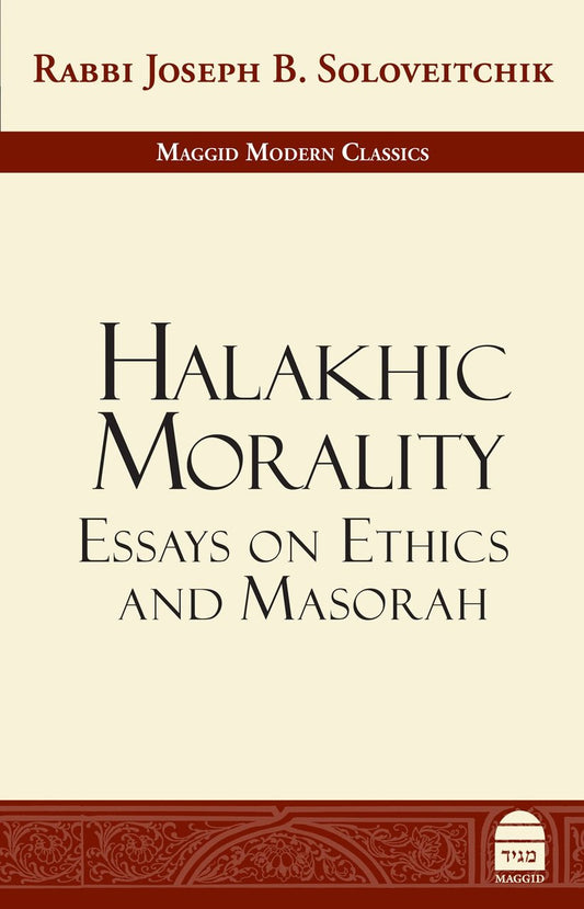 Halakhic Morality: Essays on Ethics and Masorah by Rabbi Joseph B. Soloveitchik (BKE-HLM) - Riverdale Judaica